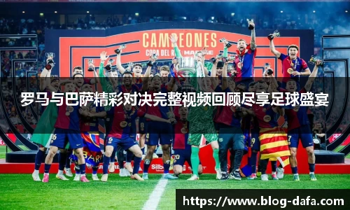 罗马与巴萨精彩对决完整视频回顾尽享足球盛宴