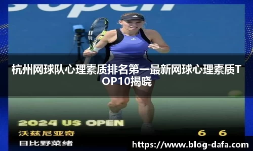 杭州网球队心理素质排名第一最新网球心理素质TOP10揭晓